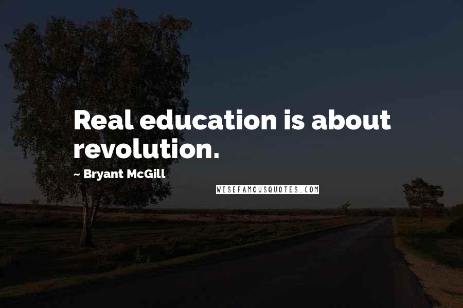 Bryant McGill Quotes: Real education is about revolution.