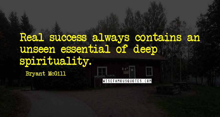 Bryant McGill Quotes: Real success always contains an unseen essential of deep spirituality.