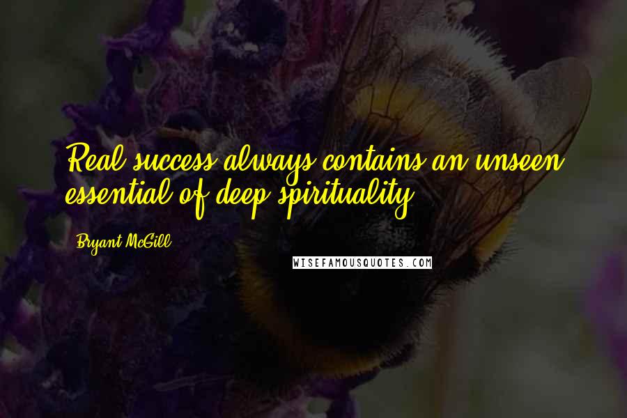 Bryant McGill Quotes: Real success always contains an unseen essential of deep spirituality.