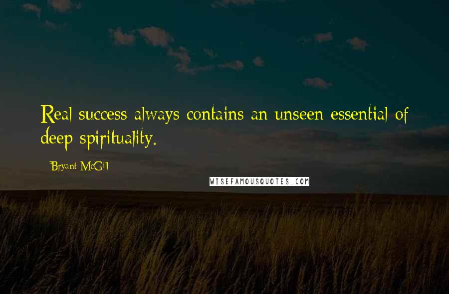 Bryant McGill Quotes: Real success always contains an unseen essential of deep spirituality.