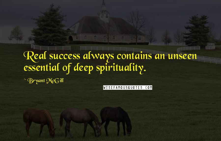 Bryant McGill Quotes: Real success always contains an unseen essential of deep spirituality.