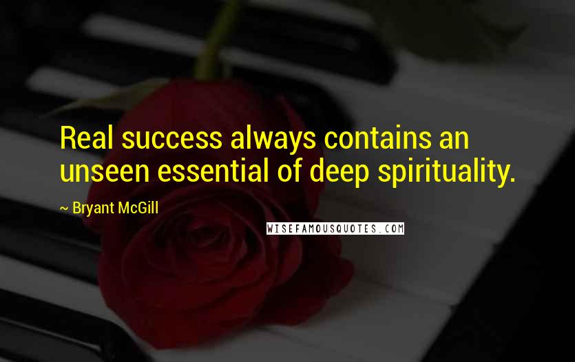 Bryant McGill Quotes: Real success always contains an unseen essential of deep spirituality.