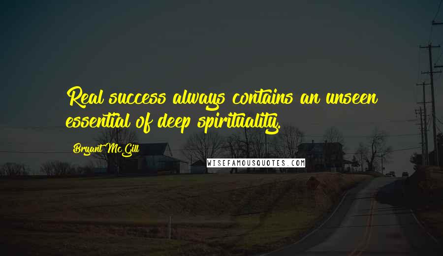 Bryant McGill Quotes: Real success always contains an unseen essential of deep spirituality.