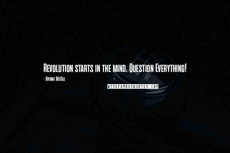Bryant McGill Quotes: Revolution starts in the mind. Question Everything!