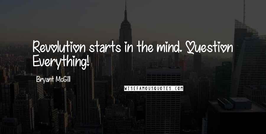 Bryant McGill Quotes: Revolution starts in the mind. Question Everything!