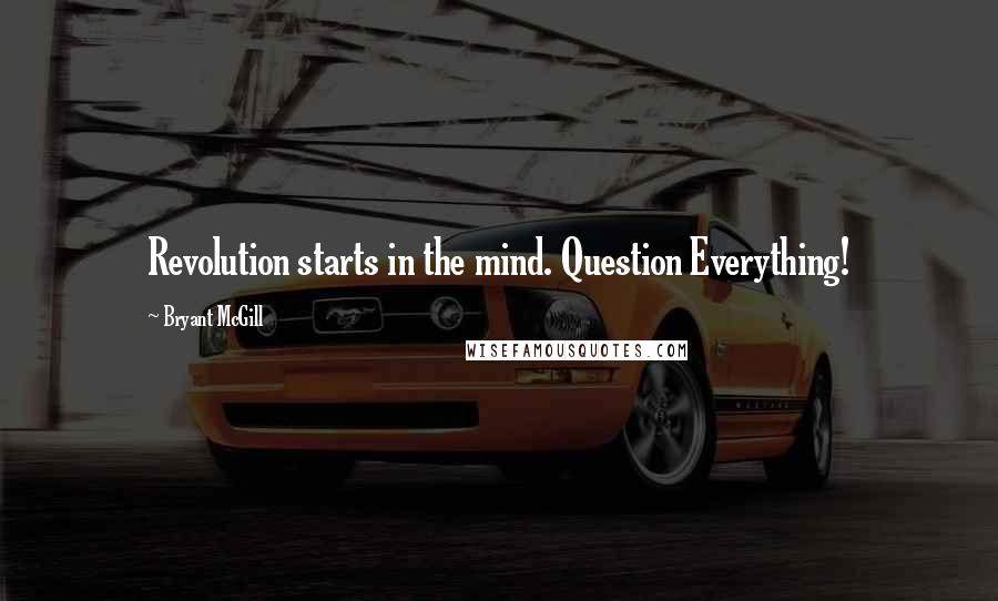 Bryant McGill Quotes: Revolution starts in the mind. Question Everything!