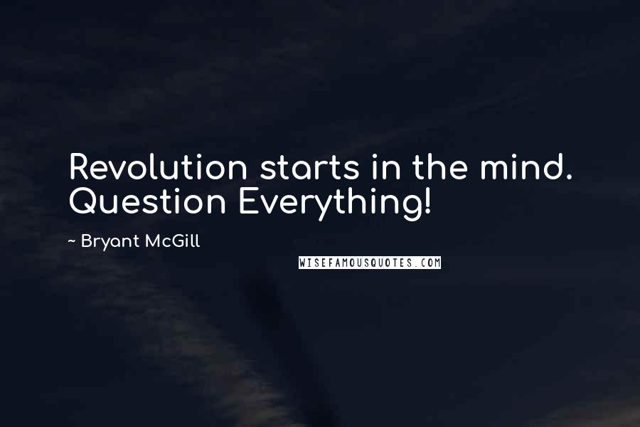 Bryant McGill Quotes: Revolution starts in the mind. Question Everything!