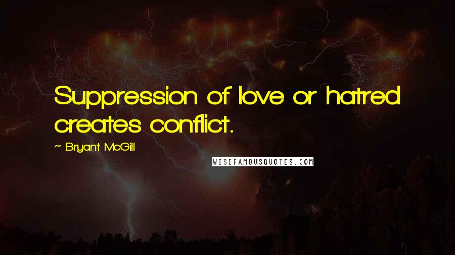 Bryant McGill Quotes: Suppression of love or hatred creates conflict.