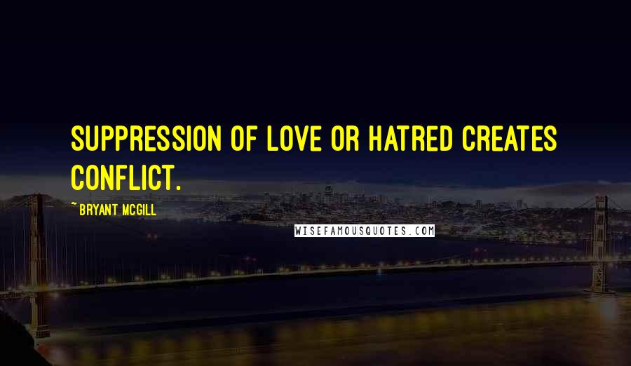 Bryant McGill Quotes: Suppression of love or hatred creates conflict.