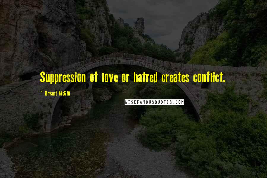 Bryant McGill Quotes: Suppression of love or hatred creates conflict.