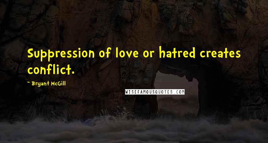 Bryant McGill Quotes: Suppression of love or hatred creates conflict.