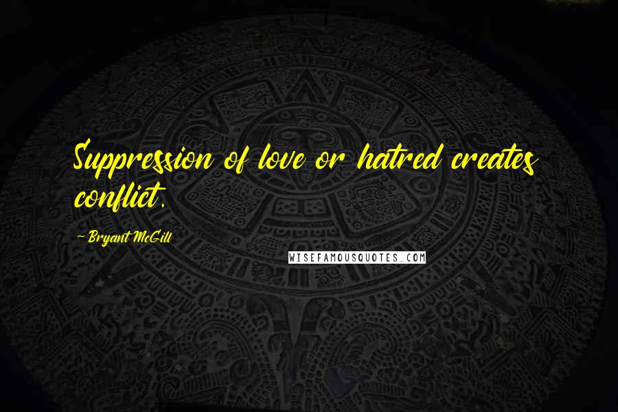 Bryant McGill Quotes: Suppression of love or hatred creates conflict.
