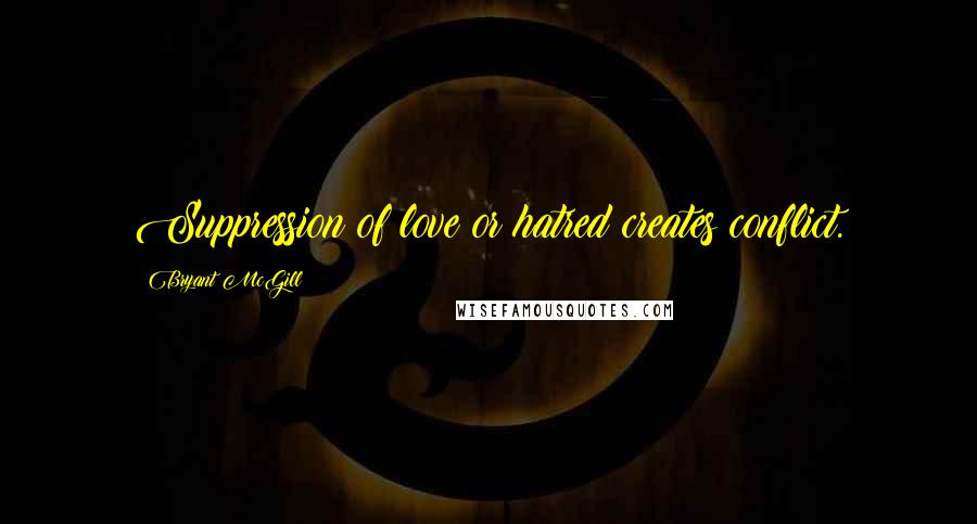 Bryant McGill Quotes: Suppression of love or hatred creates conflict.