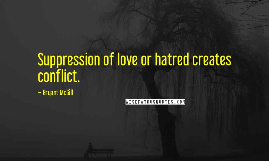 Bryant McGill Quotes: Suppression of love or hatred creates conflict.