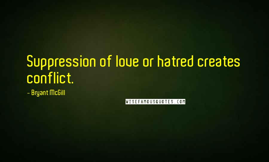 Bryant McGill Quotes: Suppression of love or hatred creates conflict.