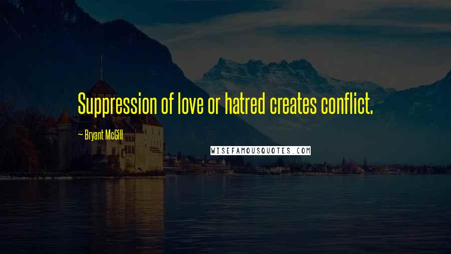 Bryant McGill Quotes: Suppression of love or hatred creates conflict.