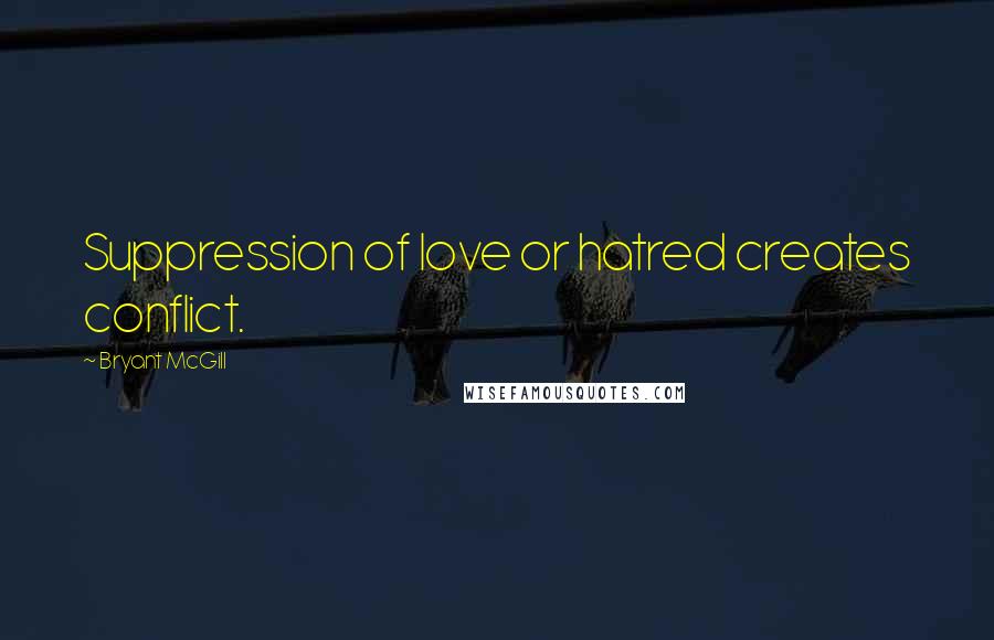 Bryant McGill Quotes: Suppression of love or hatred creates conflict.