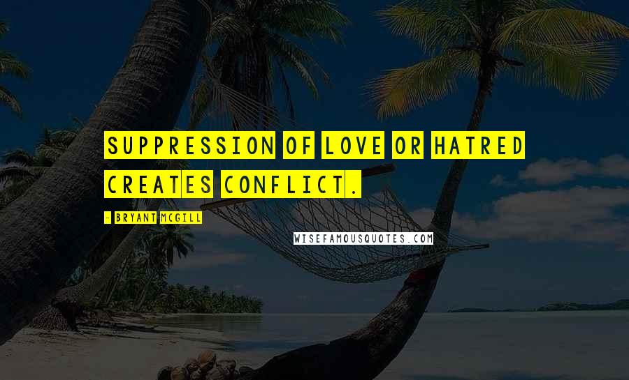 Bryant McGill Quotes: Suppression of love or hatred creates conflict.
