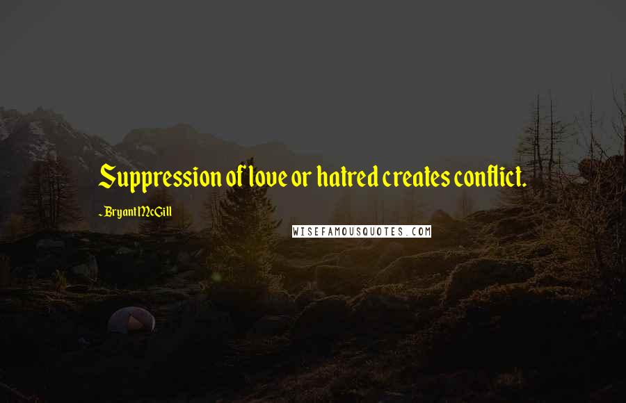 Bryant McGill Quotes: Suppression of love or hatred creates conflict.