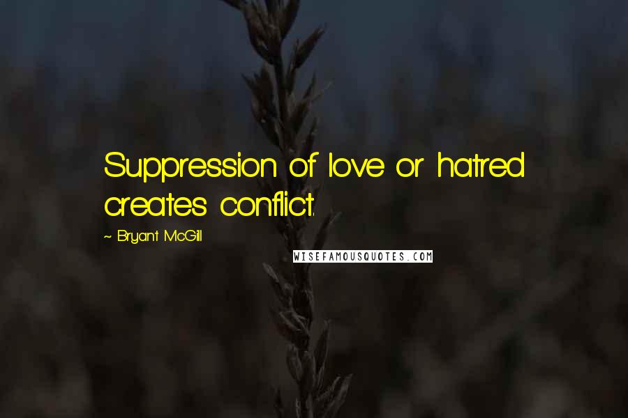 Bryant McGill Quotes: Suppression of love or hatred creates conflict.