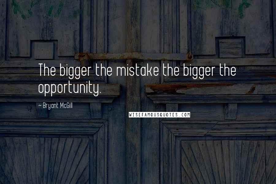 Bryant McGill Quotes: The bigger the mistake the bigger the opportunity.