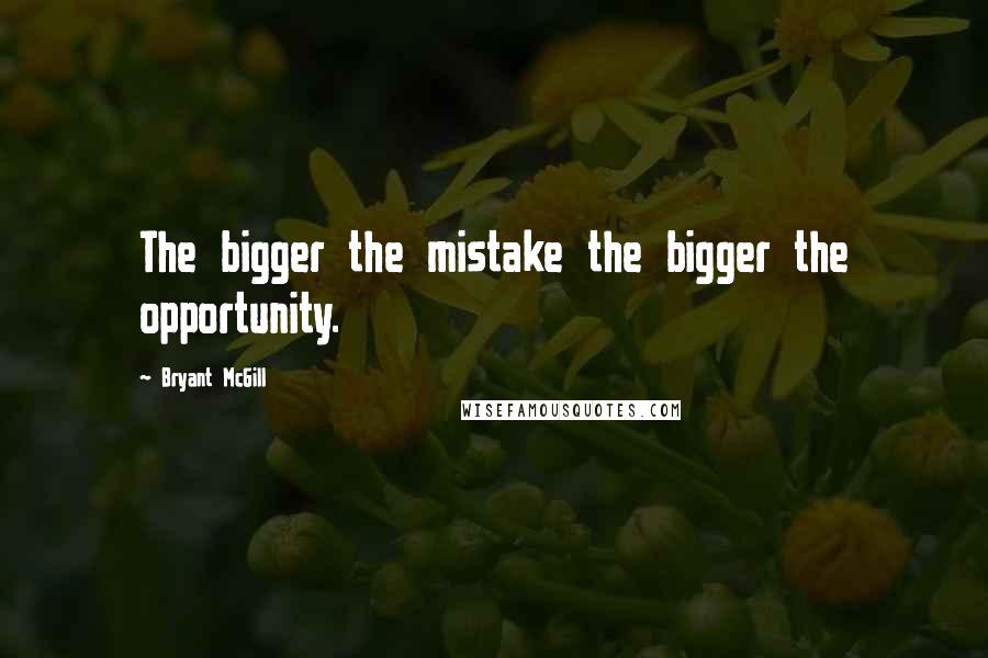 Bryant McGill Quotes: The bigger the mistake the bigger the opportunity.