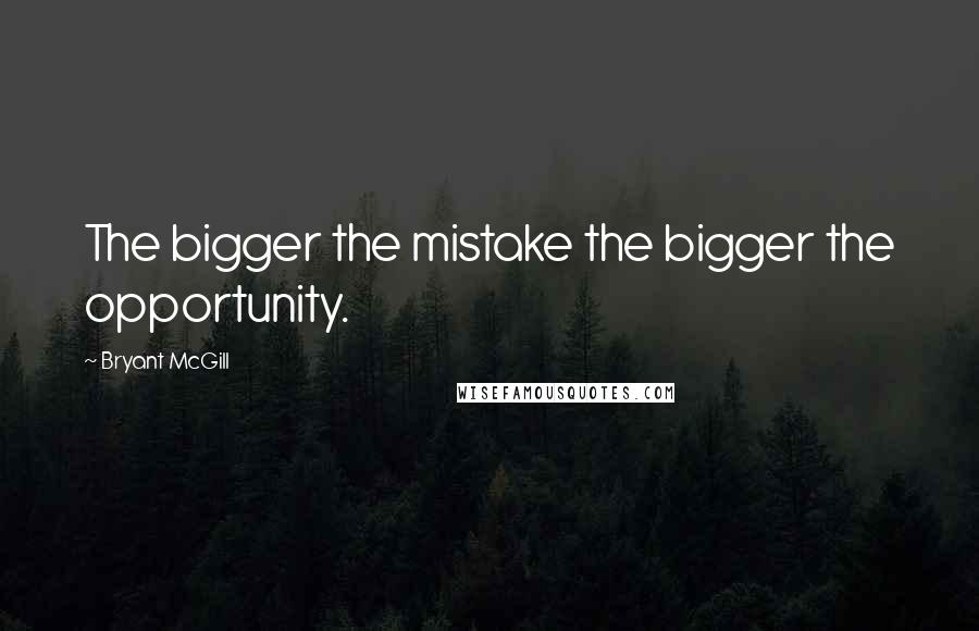 Bryant McGill Quotes: The bigger the mistake the bigger the opportunity.