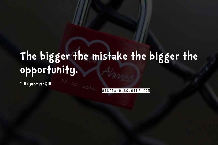 Bryant McGill Quotes: The bigger the mistake the bigger the opportunity.