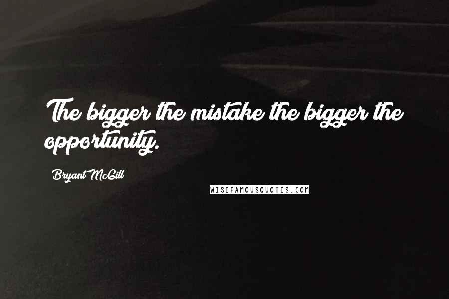 Bryant McGill Quotes: The bigger the mistake the bigger the opportunity.