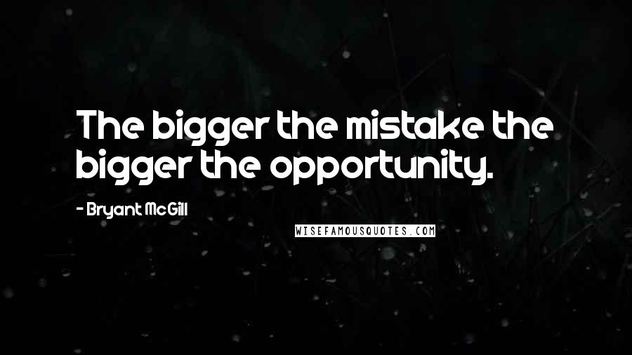 Bryant McGill Quotes: The bigger the mistake the bigger the opportunity.