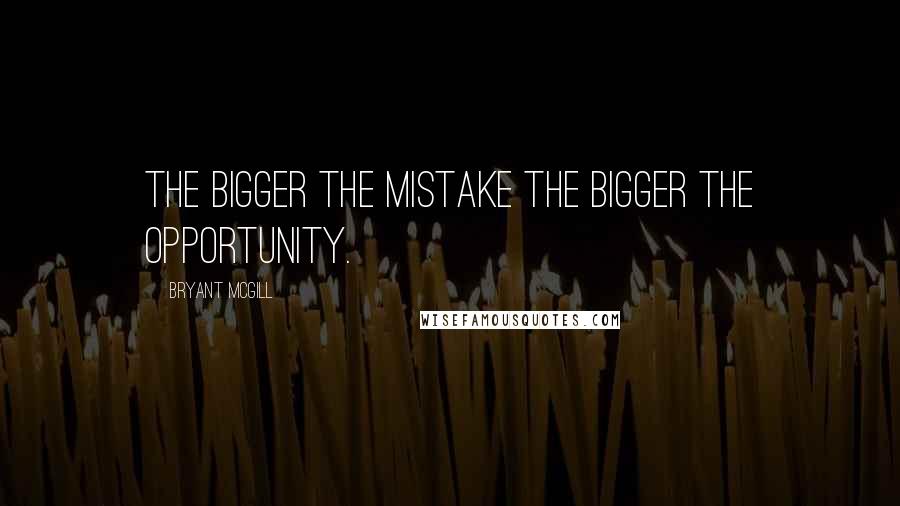 Bryant McGill Quotes: The bigger the mistake the bigger the opportunity.