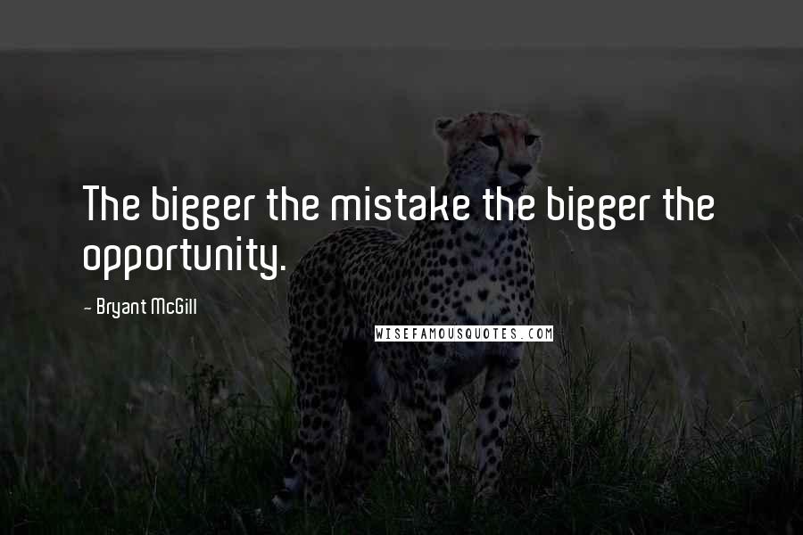 Bryant McGill Quotes: The bigger the mistake the bigger the opportunity.