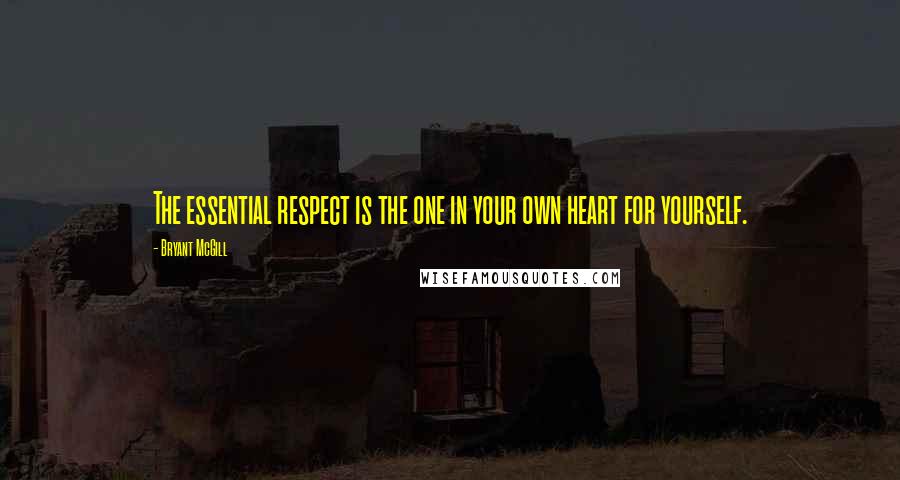 Bryant McGill Quotes: The essential respect is the one in your own heart for yourself.