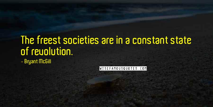 Bryant McGill Quotes: The freest societies are in a constant state of revolution.