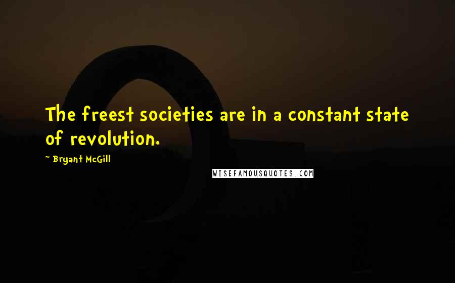 Bryant McGill Quotes: The freest societies are in a constant state of revolution.