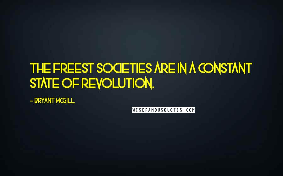 Bryant McGill Quotes: The freest societies are in a constant state of revolution.