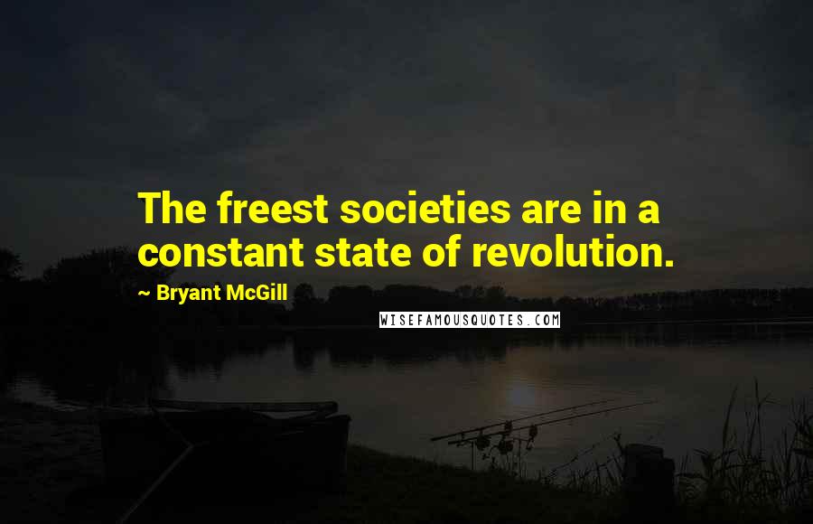 Bryant McGill Quotes: The freest societies are in a constant state of revolution.