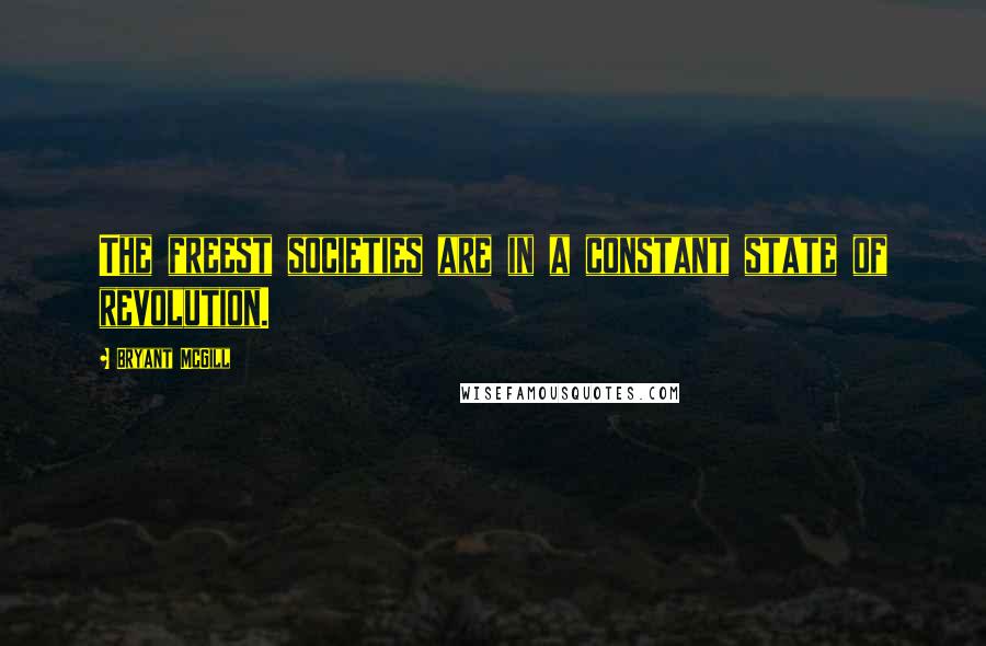 Bryant McGill Quotes: The freest societies are in a constant state of revolution.
