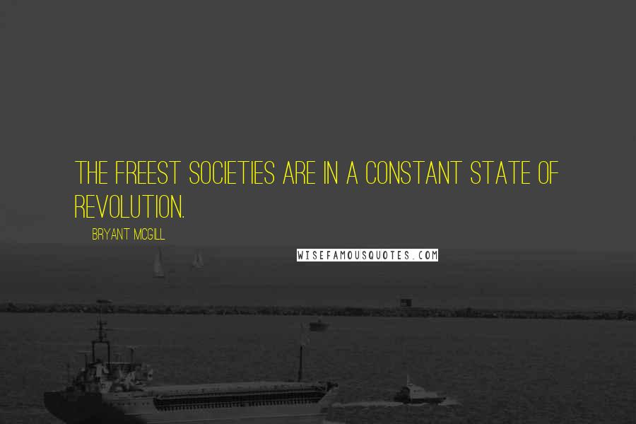Bryant McGill Quotes: The freest societies are in a constant state of revolution.