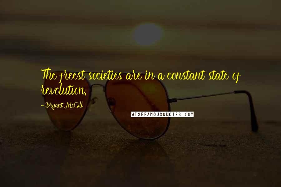 Bryant McGill Quotes: The freest societies are in a constant state of revolution.