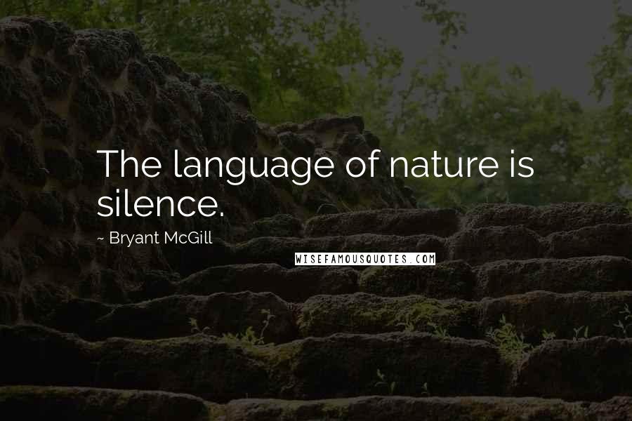 Bryant McGill Quotes: The language of nature is silence.