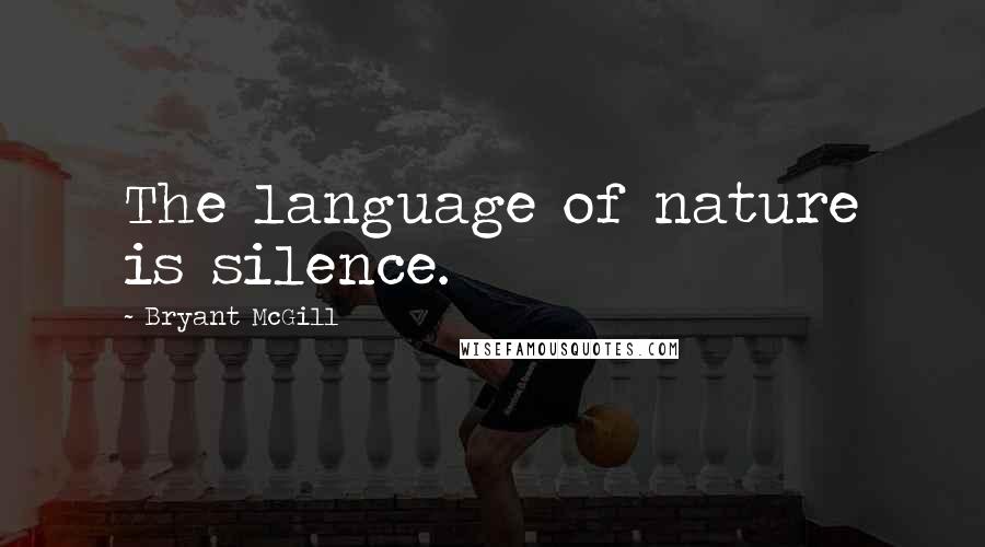 Bryant McGill Quotes: The language of nature is silence.