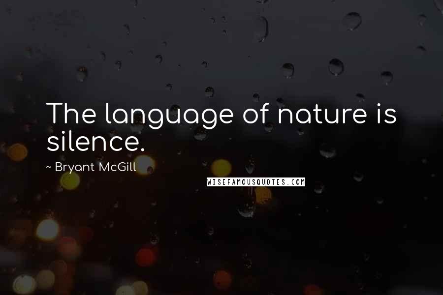 Bryant McGill Quotes: The language of nature is silence.