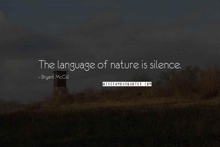 Bryant McGill Quotes: The language of nature is silence.