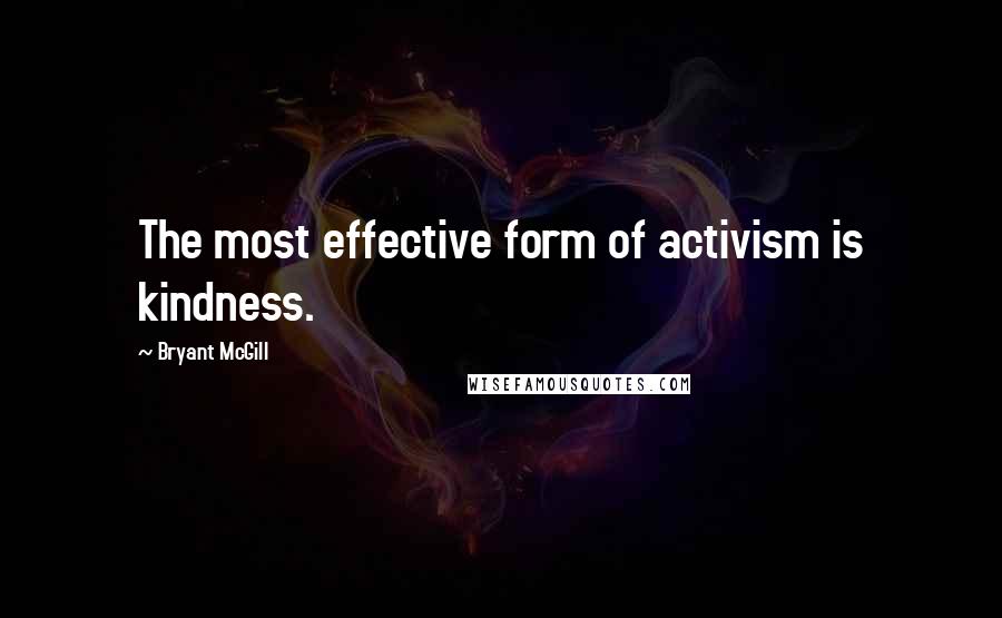 Bryant McGill Quotes: The most effective form of activism is kindness.