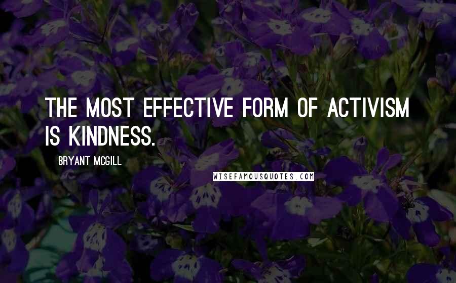 Bryant McGill Quotes: The most effective form of activism is kindness.