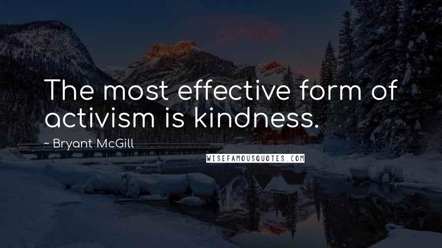 Bryant McGill Quotes: The most effective form of activism is kindness.