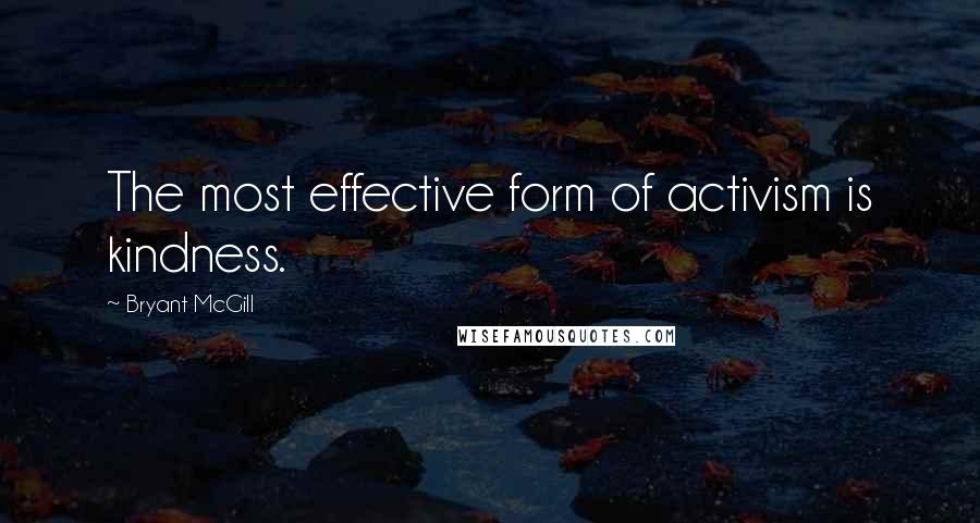 Bryant McGill Quotes: The most effective form of activism is kindness.