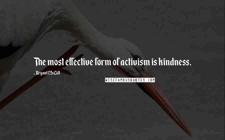 Bryant McGill Quotes: The most effective form of activism is kindness.