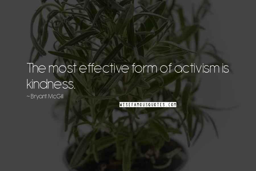 Bryant McGill Quotes: The most effective form of activism is kindness.